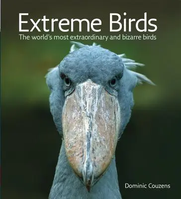 Extrémní ptáci: Nejvýjimečnější a nejbizarnější ptáci na světě - Extreme Birds: The World's Most Extraordinary and Bizarre Birds