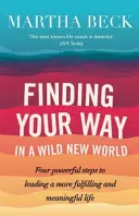 Hledání cesty v novém divokém světě - Čtyři účinné kroky k tomu, jak vést naplněnější a smysluplnější život - Finding Your Way In A Wild New World - Four powerful steps to leading a more fulfilling and meaningful life