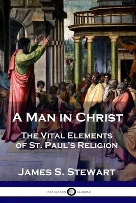 Člověk v Kristu: Pavla: Životně důležité prvky jeho náboženství. - A Man in Christ: The Vital Elements of St. Paul's Religion