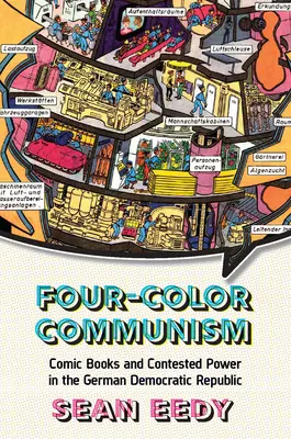 Čtyřbarevný komunismus: Komiksy a spor o moc v Německé demokratické republice - Four-Color Communism: Comic Books and Contested Power in the German Democratic Republic