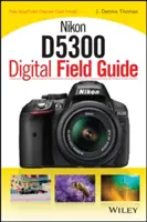 Digitální terénní průvodce Nikon D5300 - Nikon D5300 Digital Field Guide