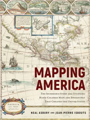 Mapování Ameriky: Neuvěřitelný příběh a ohromující ručně kolorované mapy a rytiny, které vytvořily Spojené státy americké. - Mapping America: The Incredible Story and Stunning Hand-Colored Maps and Engravings That Created the United States