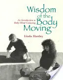 Moudrost pohybujícího se těla: Úvod do soustředění těla a mysli - Wisdom of the Body Moving: An Introduction to Body-Mind Centering