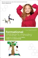 Formační služba dětem: Vydání: Formování dětí pomocí příběhů, rituálů a vztahů. - Formational Children's Ministry: Shaping Children Using Story, Ritual, and Relationship