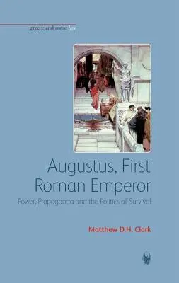 Augustus, první římský císař: Augustus, romanopisec a romanopisec, tematické a tematické aspekty: moc, propaganda a politika přežití - Augustus, First Roman Emperor: Power, Propaganda and the Politics of Survival