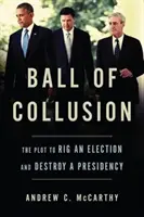Ball of Collusion (Ples koluze): Spiknutí s cílem zmanipulovat volby a zničit prezidentství - Ball of Collusion: The Plot to Rig an Election and Destroy a Presidency