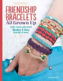 Friendship Bracelets All Grown Up: Vychytávky z konopí, nití a dalších boho elegantních vzorů, které si můžete vyrobit. - Friendship Bracelets All Grown Up: Hemp, Floss, and Other Boho Chic Designs to Make