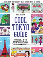 Cool Tokio průvodce: Dobrodružství ve městě módy Kawaii, vlakového sushi a Godzilly - Cool Tokyo Guide: Adventures in the City of Kawaii Fashion, Train Sushi and Godzilla