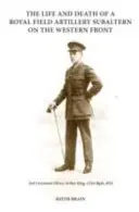 Život a smrt subalterna královského polního dělostřelectva na západní frontě - podporučík Henry Arthur King, 121. brigáda, Královské polní dělostřelectvo - Life and Death of a Royal Field Artillery Subaltern on the Western Front - 2nd Lieutenant Henry Arthur King, 121st Brigade, Royal Field Artillery