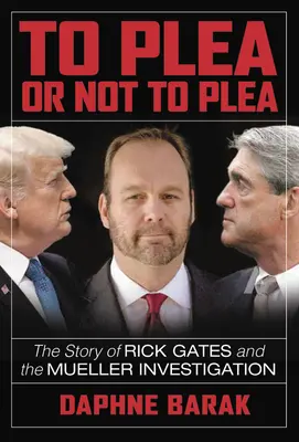 Obhajovat se, či neobhajovat: Příběh Ricka Gatese a Muellerova vyšetřování - To Plea or Not to Plea: The Story of Rick Gates and the Mueller Investigation