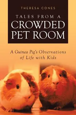 Příběhy z přeplněného domácího pokoje: Postřehy morčete ze života s dětmi - Tales from a Crowded Pet Room: A Guinea Pig's Observations of Life with Kids