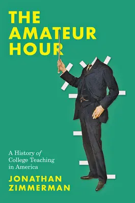 Amatérská hodina: Historie vysokoškolské výuky v Americe - The Amateur Hour: A History of College Teaching in America