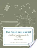 Kulinářský cyklista: Kuchařka a společník pro dobrý život - The Culinary Cyclist: A Cookbook and Companion for the Good Life