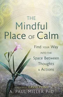 Vědomé místo klidu: Vydejte se na cestu do prostoru mezi myšlenkami a činy. - The Mindful Place of Calm: Find Your Way Into the Space Between Thoughts & Actions