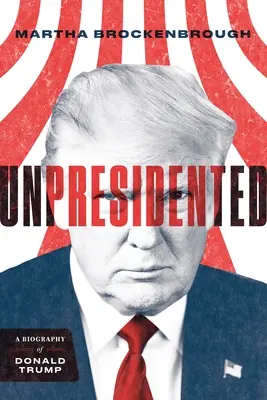 Unpresidented: Životopis Donalda Trumpa (revidovaný a aktualizovaný) - Unpresidented: A Biography of Donald Trump (Revised & Updated)