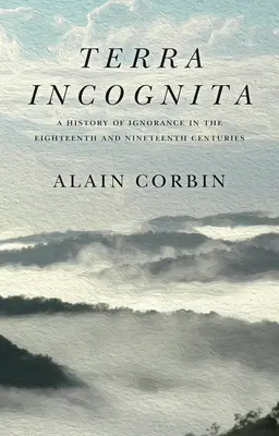 Terra Incognita: Dějiny nevědomosti v 18. a 19. století - Terra Incognita: A History of Ignorance in the 18th and 19th Centuries
