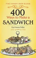 400 způsobů, jak udělat sendvič: Příručka z roku 1909 - 400 Ways to Make a Sandwich: The Handy 1909 Guide
