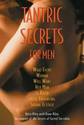 Tantrická tajemství pro muže: Tantrické texty: Co by každá žena chtěla, aby její muž věděl o posílení sexuální extáze. - Tantric Secrets for Men: What Every Woman Will Want Her Man to Know about Enhancing Sexual Ecstasy