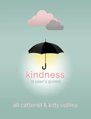 Laskavost (Příručka pro uživatele) - Ideální dárek pro sebe nebo přítele - protože v laskavosti je síla - Kindness (A User's Guide) - The perfect gift for yourself or a friend - because Kindness is Power