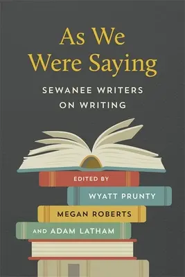Jak jsme si říkali: Sewanee Writers on Writing (Spisovatelé ze Sewanee o psaní) - As We Were Saying: Sewanee Writers on Writing