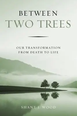 Mezi dvěma stromy: Naše proměna od smrti k životu - Between Two Trees: Our Transformation from Death to Life