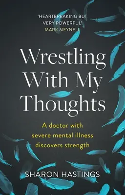 Zápas s mými myšlenkami - Lékař s těžkou duševní nemocí objevuje sílu - Wrestling With My Thoughts - A Doctor With Severe Mental Illness Discovers Strength