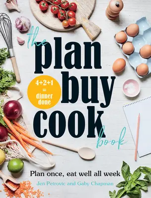 Kuchařka pro plánování nákupu: Kuchařka: naplánujte si jednou, dobře se najezte na celý týden - The Plan Buy Cook Book: Plan Once, Eat Well All Week