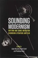 Sounding Modernism: Rytmus a zvukové zprostředkování v moderní literatuře a filmu - Sounding Modernism: Rhythm and Sonic Mediation in Modern Literature and Film