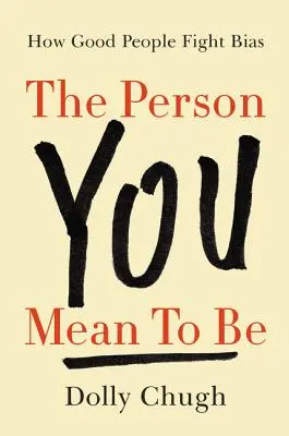 Člověk, kterým chcete být: Jak dobří lidé bojují s předsudky - The Person You Mean to Be: How Good People Fight Bias