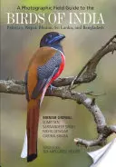 Fotografický průvodce ptáky Indie, Pákistánu, Nepálu, Bhútánu, Srí Lanky a Bangladéše - A Photographic Field Guide to the Birds of India, Pakistan, Nepal, Bhutan, Sri Lanka, and Bangladesh