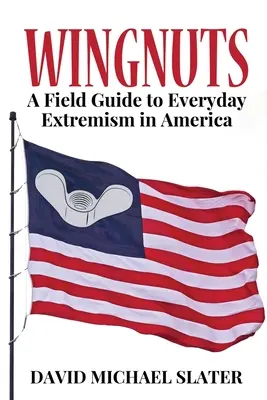 Křidýlka: A Field Guide to Everyday Extremism in America (Průvodce každodenním extremismem v Americe) - Wingnuts: A Field Guide to Everyday Extremism in America