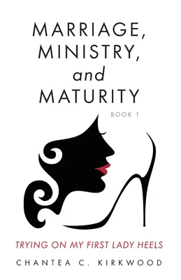 Manželství, služba a zralost Kniha 1: Zkouším si podpatky první dámy - Marriage, Ministry, and Maturity Book 1: Trying on My First Lady Heels