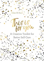 Tohle je pro vás - Kreativní sada nástrojů pro lepší péči o sebe sama - This is for You - A creative toolkit for better self-care