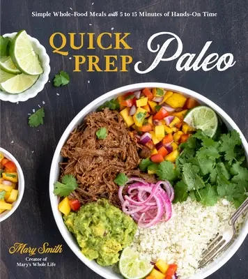 Rychlá příprava Paleo: Snadná jídla z celých potravin, která si vyžádají 5 až 15 minut ruční práce - Quick Prep Paleo: Simple Whole-Food Meals with 5 to 15 Minutes of Hands-On Time