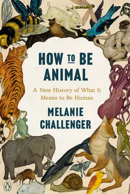 Jak být zvířetem: Nové dějiny toho, co znamená být člověkem - How to Be Animal: A New History of What It Means to Be Human