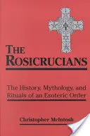 Rosikruciáni: Návrat rodu Rosrucerů: historie, mytologie a rituály ezoterického řádu - Rosicrucians: The History, Mythology, and Rituals of an Esoteric Order