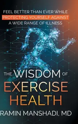 Moudrost zdraví při cvičení: Cítit se lépe než kdy jindy a zároveň se chránit před celou řadou nemocí. - The Wisdom of Exercise Health: Feel Better Than Ever While Protecting Yourself Against A Wide Range of Illnesses.