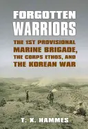 Zapomenutí bojovníci: Válka v Koreji: 1. dočasná brigáda námořní pěchoty, étos sboru a korejská válka - Forgotten Warriors: The 1st Provisional Marine Brigade, the Corps Ethos, and the Korean War
