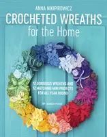 Háčkované věnce pro domácnost: 12 nádherných věnců a 12 odpovídajících mini projektů pro celý rok - Crocheted Wreaths for the Home: 12 Gorgeous Wreaths and 12 Matching Mini Projects for All Year Round