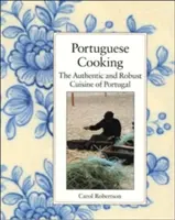 Portugalská kuchyně: Autentická a robustní kuchyně Portugalska - Portuguese Cooking: The Authentic and Robust Cuisine of Portugal