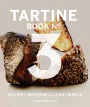 Tartine Book No. 3: Modern Ancient Classic Whole (Kuchařka chleba, Kuchařky na pečení, Bible pečení chleba) - Tartine Book No. 3: Modern Ancient Classic Whole (Bread Cookbook, Baking Cookbooks, Bread Baking Bible)