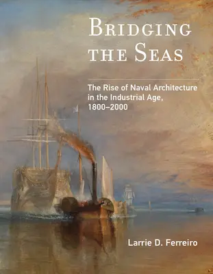 Přemostění moří: Vzestup námořní architektury v průmyslovém věku, 1800-2000 - Bridging the Seas: The Rise of Naval Architecture in the Industrial Age, 1800-2000