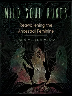 Runy divoké duše: Probuzení ženské podstaty předků - Wild Soul Runes: Reawakening the Ancestral Feminine