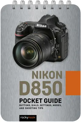 Nikon D850: Kapesní průvodce: Tlačítka, ovladače, nastavení, režimy a tipy pro fotografování - Nikon D850: Pocket Guide: Buttons, Dials, Settings, Modes, and Shooting Tips