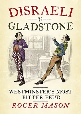 Disraeli V Gladstone: Nejhorší spor ve Westminsteru - Disraeli V Gladstone: Westminster's Most Bitter Feud