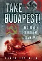 Vezměte si Budapešť! Boj o Maďarsko, podzim 1944 - Take Budapest!: The Struggle for Hungary, Autumn 1944