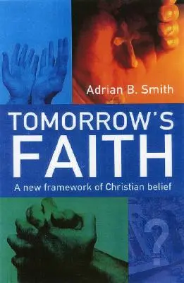 Víra zítřka: Nový rámec křesťanské víry - Tomorrow's Faith: A New Framework of Christian Belief
