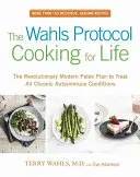 Wahlsův protokol: Vaření pro život: Revoluční moderní paleo plán pro léčbu všech chronických autoimunitních onemocnění. - The Wahls Protocol Cooking for Life: The Revolutionary Modern Paleo Plan to Treat All Chronic Autoimmune Conditions