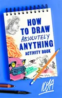 Jak nakreslit naprosto cokoli Kniha aktivit - How to Draw Absolutely Anything Activity Book