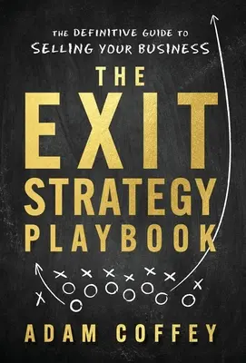 Příručka strategie odchodu: Definitivní průvodce prodejem podniku - The Exit-Strategy Playbook: The Definitive Guide to Selling Your Business